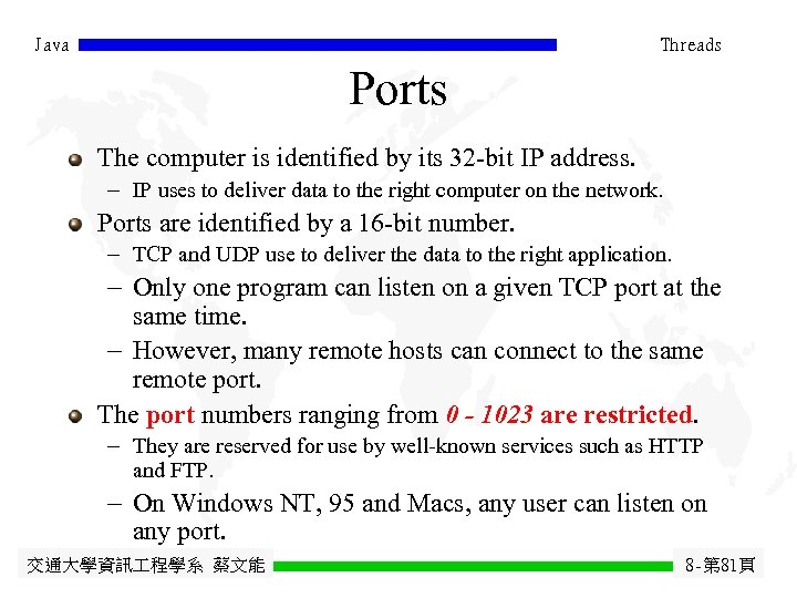 Java Threads Ports The computer is identified by its 32 -bit IP address. -