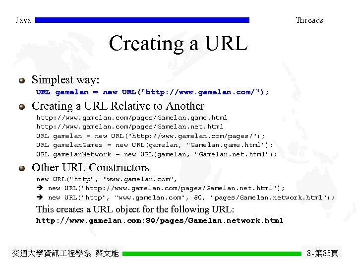 Java Threads Creating a URL Simplest way: URL gamelan = new URL("http: //www. gamelan.