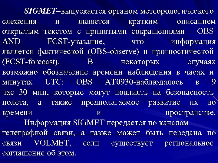 SIGMET–выпускается органом метеорологического слежения и является кратким описанием открытым текстом с принятыми сокращениями -