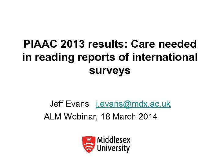  PIAAC 2013 results: Care needed in reading reports of international surveys Jeff Evans