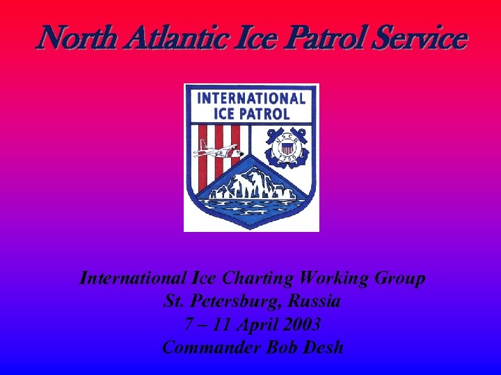 North Atlantic Ice Patrol Service International Ice Charting Working Group St. Petersburg, Russia 7