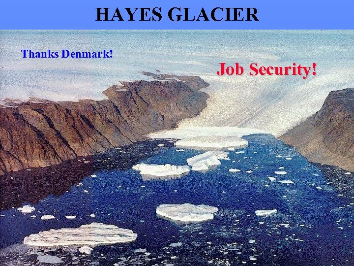 HAYES GLACIER Thanks Denmark! Job Security! 