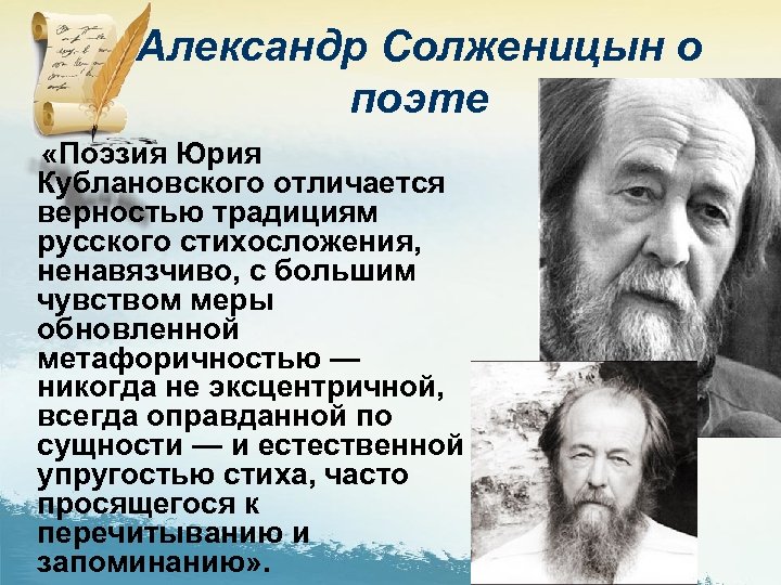 Александр Солженицын о поэте «Поэзия Юрия Кублановского отличается верностью традициям русского стихосложения, ненавязчиво, с