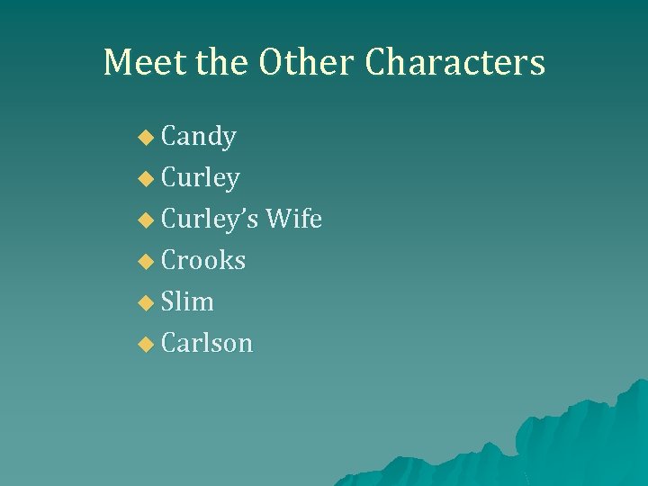 Meet the Other Characters u Candy u Curley’s Wife u Crooks u Slim u