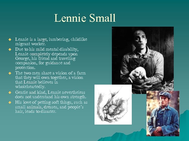 Lennie Small u u u Lennie is a large, lumbering, childlike migrant worker. Due