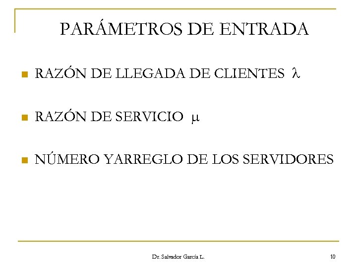 PARÁMETROS DE ENTRADA n RAZÓN DE LLEGADA DE CLIENTES n RAZÓN DE SERVICIO n