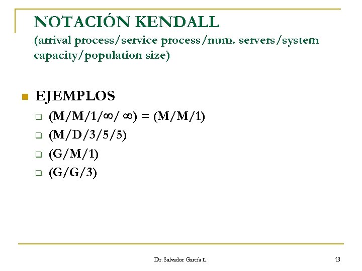 NOTACIÓN KENDALL (arrival process/service process/num. servers/system capacity/population size) n EJEMPLOS q q (M/M/1/ /