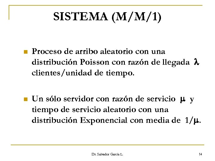 SISTEMA (M/M/1) n n Proceso de arribo aleatorio con una distribución Poisson con razón
