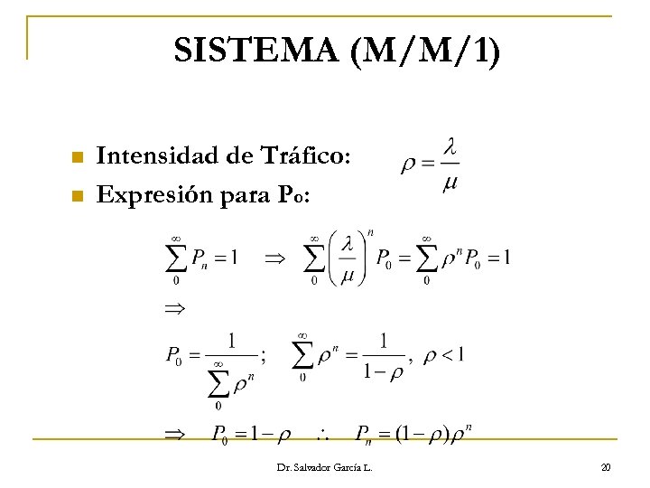 SISTEMA (M/M/1) n n Intensidad de Tráfico: Expresión para Po: Dr. Salvador García L.