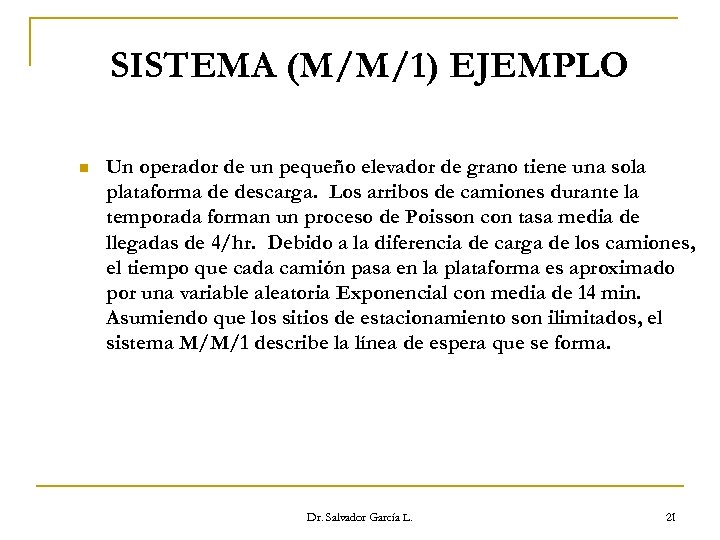 SISTEMA (M/M/1) EJEMPLO n Un operador de un pequeño elevador de grano tiene una