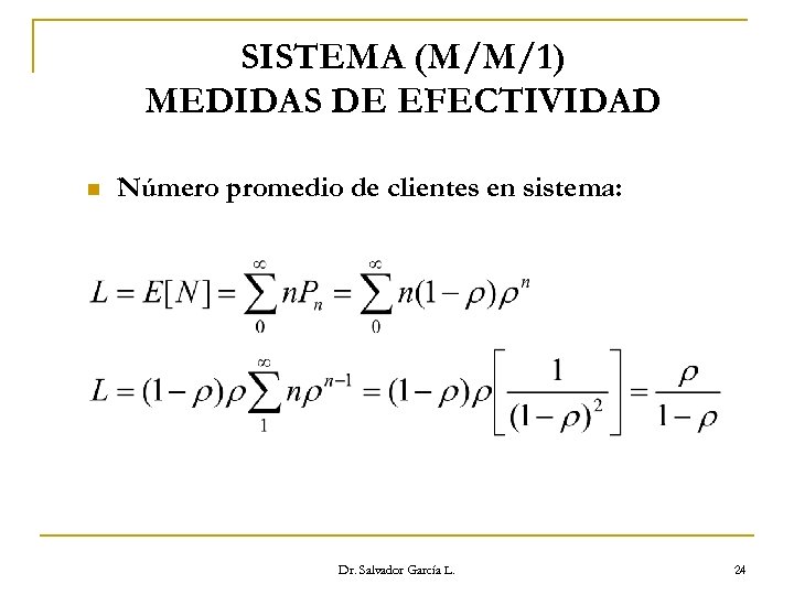 SISTEMA (M/M/1) MEDIDAS DE EFECTIVIDAD n Número promedio de clientes en sistema: Dr. Salvador