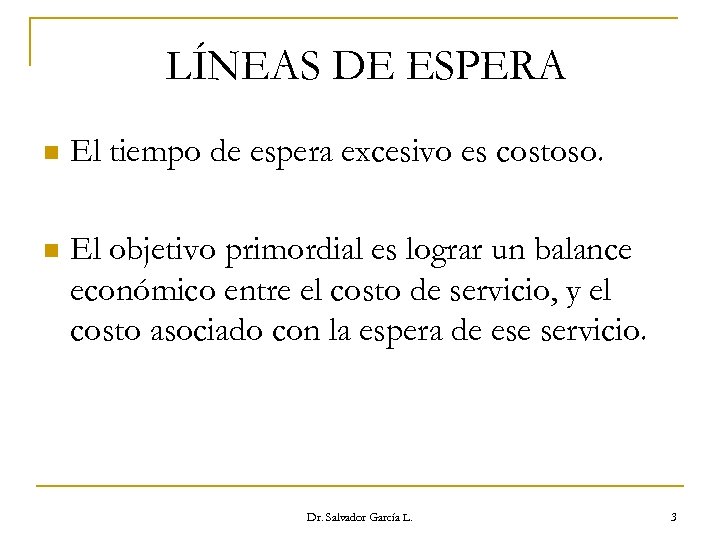 LÍNEAS DE ESPERA n El tiempo de espera excesivo es costoso. n El objetivo