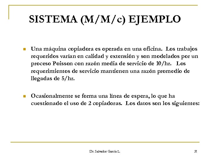 SISTEMA (M/M/c) EJEMPLO n Una máquina copiadora es operada en una oficina. Los trabajos