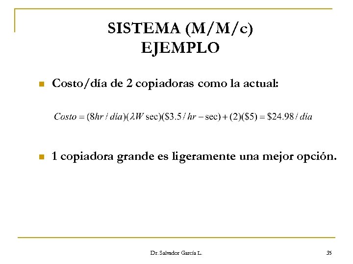 SISTEMA (M/M/c) EJEMPLO n Costo/día de 2 copiadoras como la actual: n 1 copiadora