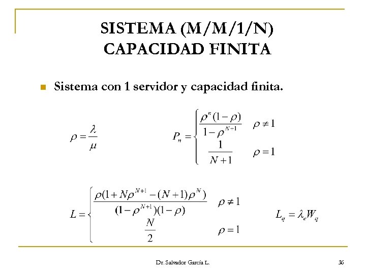 SISTEMA (M/M/1/N) CAPACIDAD FINITA n Sistema con 1 servidor y capacidad finita. Dr. Salvador