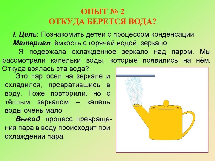 ОПЫТ № 2 ОТКУДА БЕРЕТСЯ ВОДА? I. Цель: Познакомить детей с процессом конденсации. Материал: