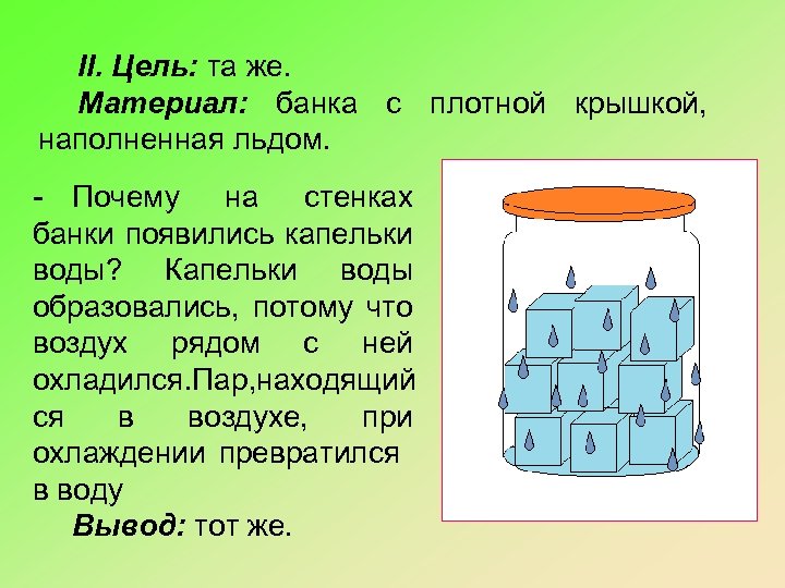 II. Цель: та же. Материал: банка с плотной крышкой, наполненная льдом. - Почему на