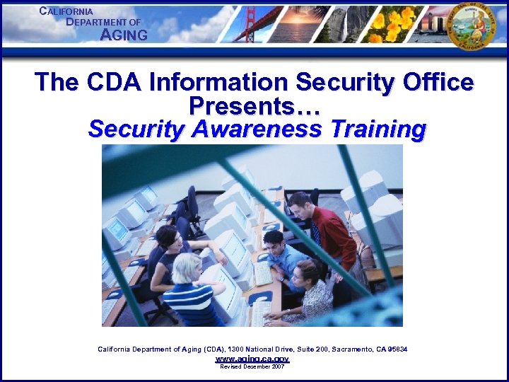 CALIFORNIA DEPARTMENT OF AGING The CDA Information Security Office Presents… Security Awareness Training California