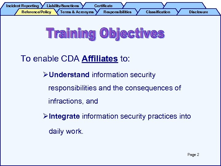 Incident Reporting Liability/Sanctions Reference/Policy Certificate Terms & Acronyms Responsibilities Classification Disclosure To enable CDA