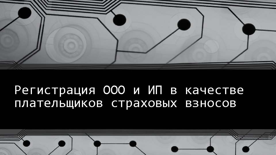 Регистрация ООО и ИП в качестве плательщиков страховых взносов 