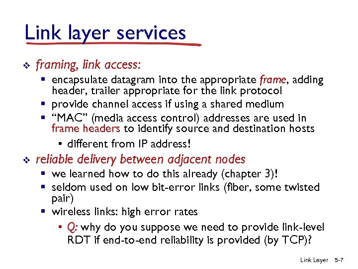 Link layer services v framing, link access: § encapsulate datagram into the appropriate frame,
