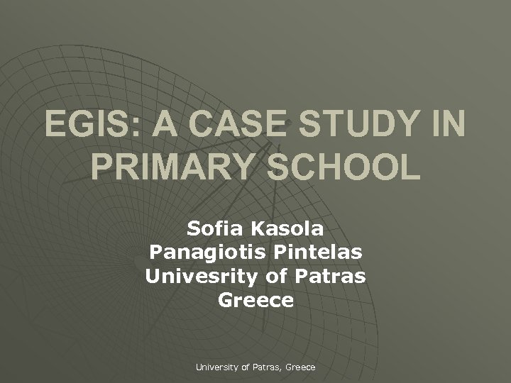 EGIS: A CASE STUDY IN PRIMARY SCHOOL Sofia Kasola Panagiotis Pintelas Univesrity of Patras