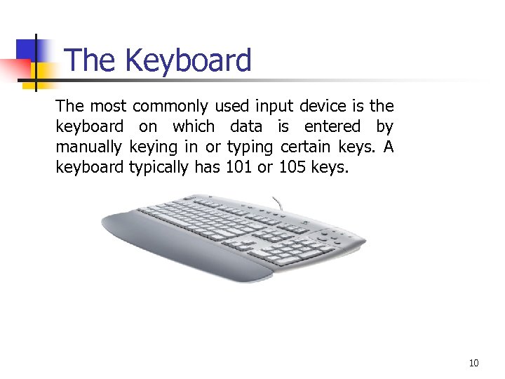 The Keyboard The most commonly used input device is the keyboard on which data