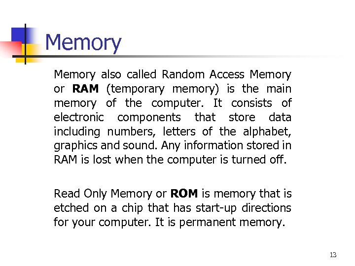 Memory also called Random Access Memory or RAM (temporary memory) is the main memory