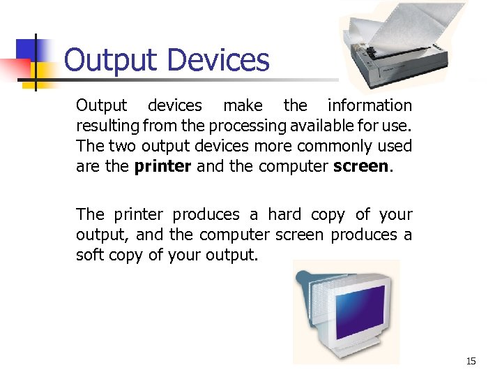 Output Devices Output devices make the information resulting from the processing available for use.