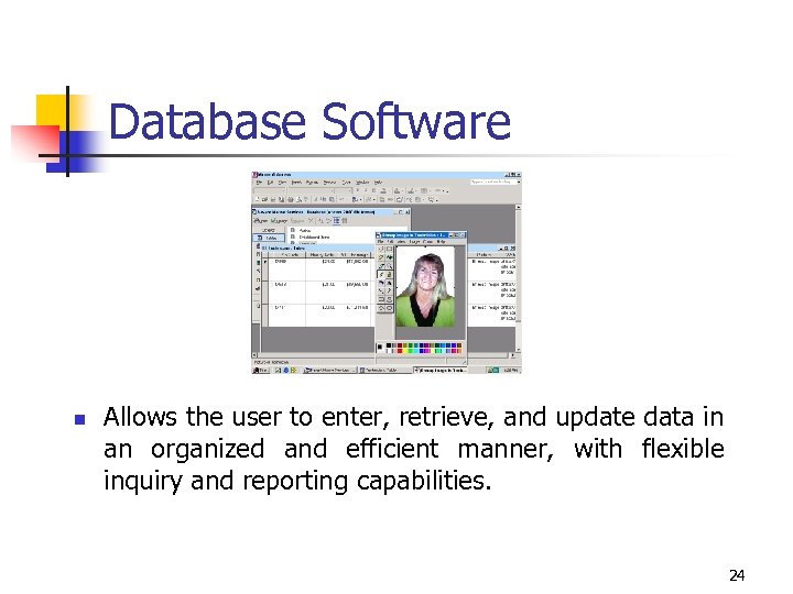 Database Software n Allows the user to enter, retrieve, and update data in an