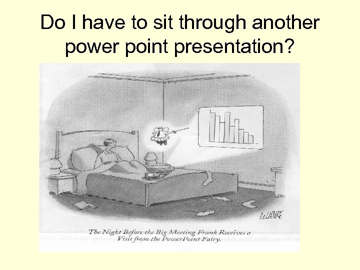Do I have to sit through another power point presentation? 
