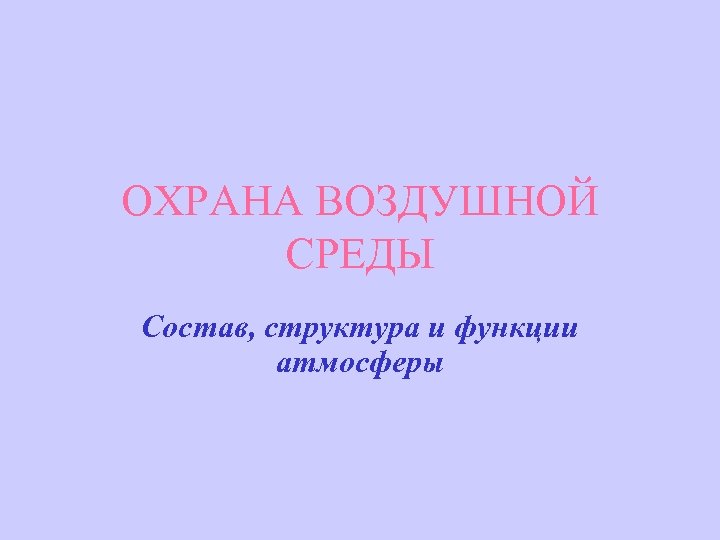 ОХРАНА ВОЗДУШНОЙ СРЕДЫ Состав, структура и функции атмосферы 