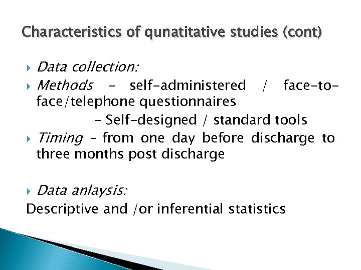 Characteristics of qunatitative studies (cont) Data collection: Methods – self-administered / face-to- face/telephone questionnaires