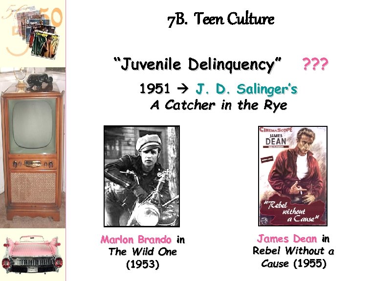 7 B. Teen Culture “Juvenile Delinquency” 1951 J. D. A Catcher in Marlon Brando