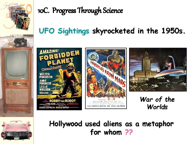 10 C. Progress Through Science UFO Sightings skyrocketed in the 1950 s. War of