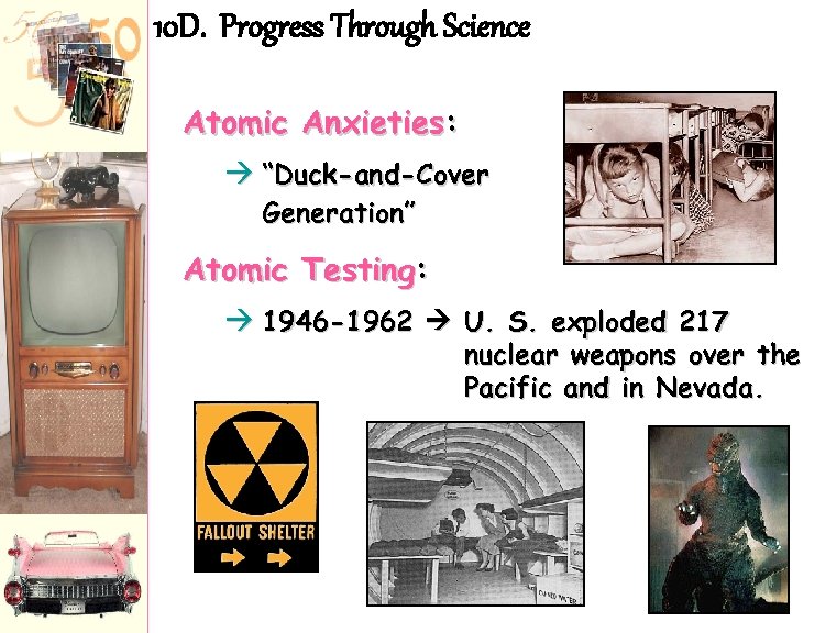10 D. Progress Through Science Atomic Anxieties: à “Duck-and-Cover Generation” Atomic Testing: à 1946