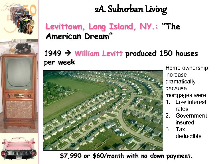 2 A. Suburban Living Levittown, Long Island, NY. : “The American Dream” 1949 William