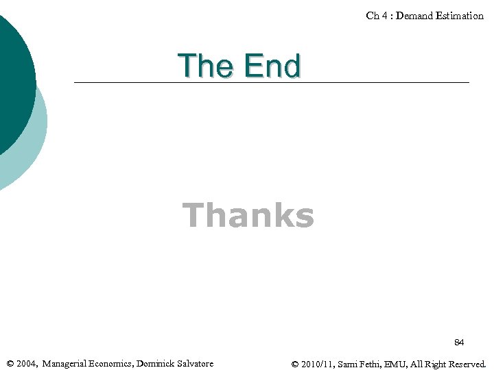 Ch 4 : Demand Estimation The End Thanks 84 © 2004, Managerial Economics, Dominick