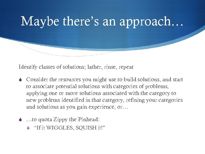 Maybe there’s an approach… Identify classes of solutions; lather, rinse, repeat S Consider the