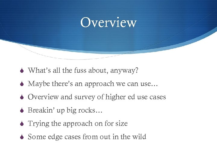 Overview S What’s all the fuss about, anyway? S Maybe there’s an approach we