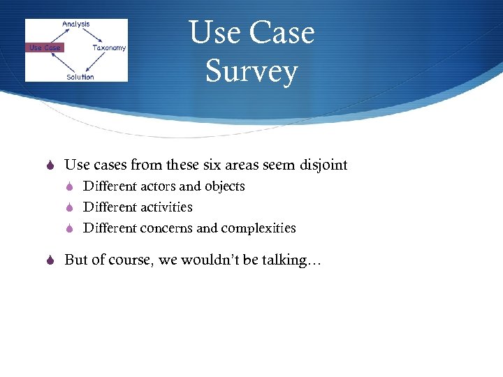 Use Case Survey S Use cases from these six areas seem disjoint S Different