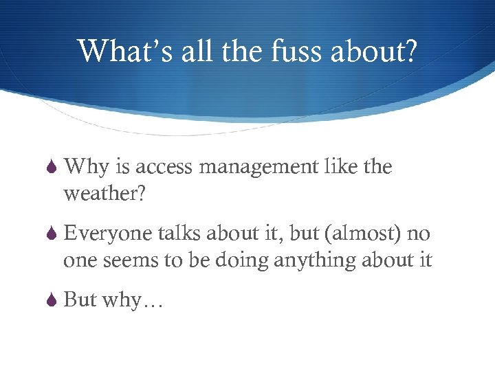What’s all the fuss about? S Why is access management like the weather? S