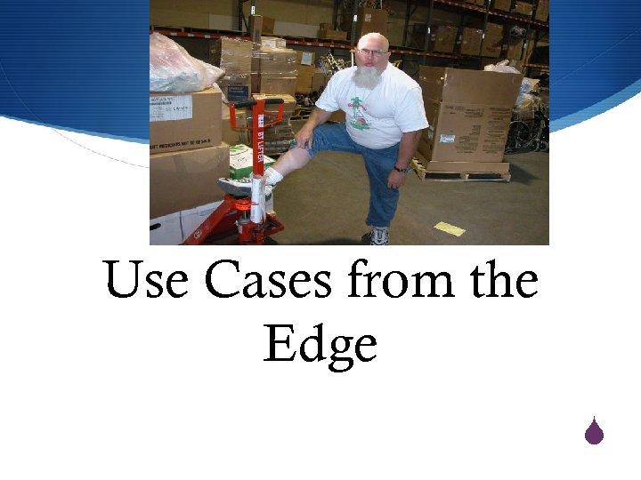 Use Cases from the Edge S 