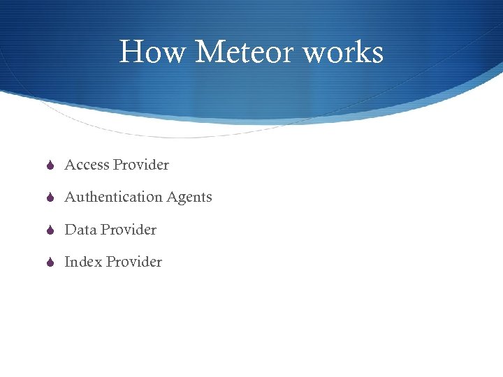 How Meteor works S Access Provider S Authentication Agents S Data Provider S Index
