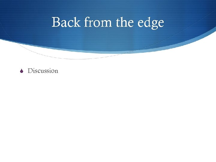 Back from the edge S Discussion 