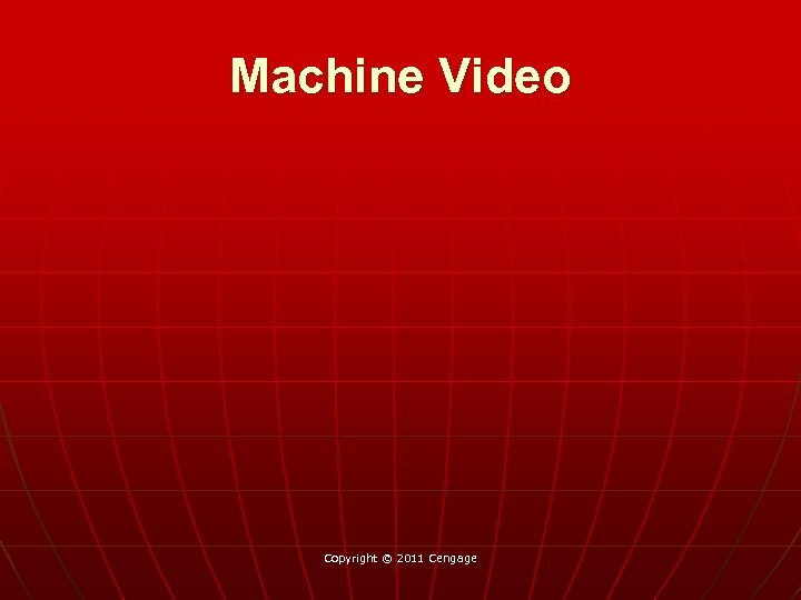 Machine Video Copyright © 2011 Cengage 