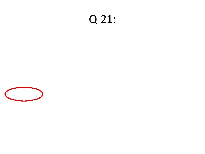 Q 21: 