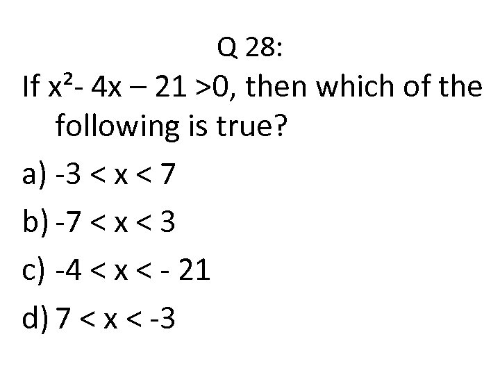 Q 28: If x²- 4 x – 21 >0, then which of the following