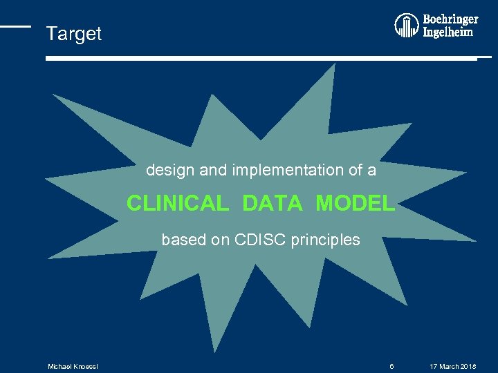 Target design and implementation of a CLINICAL DATA MODEL based on CDISC principles Michael