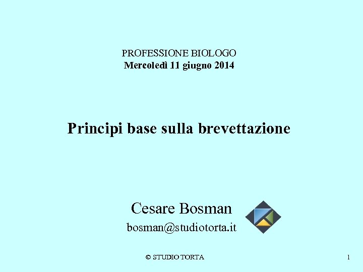 PROFESSIONE BIOLOGO Mercoledì 11 giugno 2014 Principi base sulla brevettazione Cesare Bosman bosman@studiotorta. it